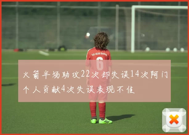 火箭半场助攻22次却失误14次阿门个人贡献4次失误表现不佳